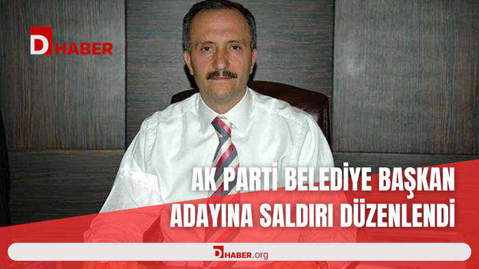 AK PARTİ BELEDİYE BAŞKAN ADAYINA SALDIRI DÜZENLENDİ